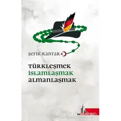 Türkleşmek İslamlaşmak Almanlaşmak - Şefik Kantar - Doğu Kütüphanesi