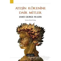 Ateşin Kökenine Dair Mitler - James George Frazer - Doğu Batı Yayınları