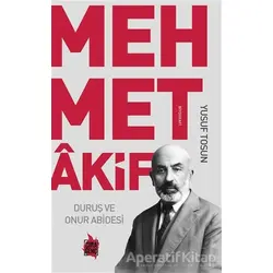 Mehmet Akif - Duruş ve Onur Abidesi - Yusuf Tosun - Çıra Yayınları