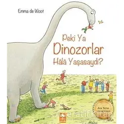 Peki Ya Dinozorlar Hala Yaşasaydı? - Emma de Woot - Eksik Parça Yayınları