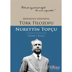 Bilinmeyen Yönleriyle Türk Filozofu Nurettin Topçu - Ahmet Kılıç - Motto Yayınları