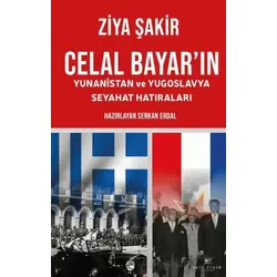Celal Bayar’ın Yunanistan ve Yugoslavya Seyahat Hatıraları - Ziya Şakir - Akıl Fikir Yayınları