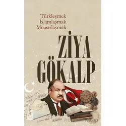 Türkleşmek İslamlaşmak Muasırlaşmak - Ziya Gökalp - Palet Yayınları