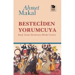 Besteciden Yorumcuya - Ahmet Makal - İmge Kitabevi Yayınları