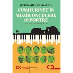Cumhuriyet’in Müzik Öncüleri:10 Portre - Şefik Kahramankaptan - Cumhuriyet Kitapları