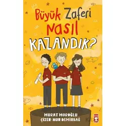 Büyük Zaferi Nasıl Kazandık - Murat Moroğlu - Timaş Çocuk