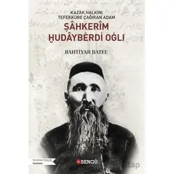 Kazak Halkını Tefekküre Çağıran Adam Şahkerim Hudayberdi Oğlı - Bahtiyar Bateu - Bengü Yayınları