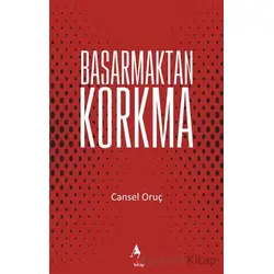 Başarmaktan Korkma - Cansel Oruç - A7 Kitap