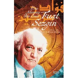 Fuat Sezgin İlme Adanmış Bir Ömür - Ali Karakaş - Beyan Yayınları
