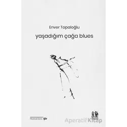 Yaşadığım Çağa Blues - Enver Topaloğlu - Pikaresk Yayınevi