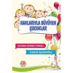 Haklarıyla Büyüyen Çocuklar - Sultan Güneş Turalı - Atayurt Yayınevi
