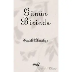 Günün Birinde - Sadık Almakça - Sınırsız Kitap
