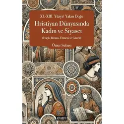 XI.-XIII. Yüzyıl  Yakın Doğu Hristiyan Dünyasında Kadın ve Siyaset (Haçlı, Bizans, Ermeni ve Gürcü)