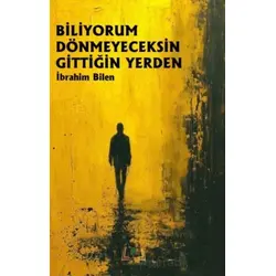 Biliyorum Dönmeyeceksin Gittiğin Yerden - İbrahim Bilen - Sidar Yayınları