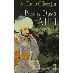 Bizans Düştü: Fatih - A. Turan Oflazoğlu - İz Yayıncılık