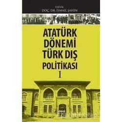 Atatürk Dönemi Türk Dış Politikası 1 - İsmail Şahin - İdeal Kültür Yayıncılık