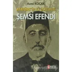Atatürk’ün İlk Öğretmeni Şemsi Efendi - Nazmi Kozak - Puslu Yayıncılık