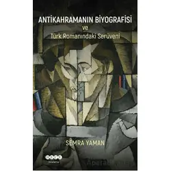 Antikahramanın Biyografisi ve Türk Romanındaki Serüveni - Semra Yaman - Hece Yayınları