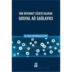 Bir İnternet Süjesi Olarak Sosyal Ağ Sağlayıcı - Berk Özşenoğulları - Adalet Yayınevi