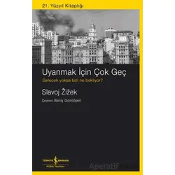 Uyanmak İçin Çok Geç - Slavoj Zizek - İş Bankası Kültür Yayınları