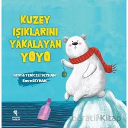 Kuzey Işıklarını Yakalayan Yoyo - Fatma Yeniceli Seyhan - Öğretmen Yazarlar