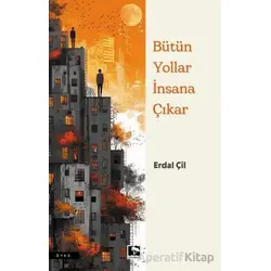 Bütün Yollar İnsana Çıkar - Erdal Çil - Çınaraltı Yayınları