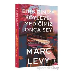 Birbirimize Söyleyemediğimiz Onca Şey - Marc Levy - Artemis Yayınları