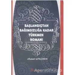 Başlangıçtan Bağımsızlığa Kadar Türkmen Romanı - Ahmet Gökçimen - Fenomen Yayıncılık