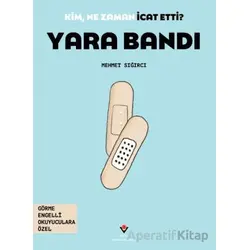 Kim, Ne Zaman İcat Etti? Yara Bandı - Mehmet Sığırcı - TÜBİTAK Yayınları
