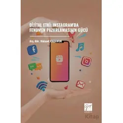 Dijital Etki: Instagramda Fenomen Pazarlamasının Gücü - Hidayet Karamuk - Gazi Kitabevi