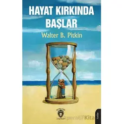 Hayat Kırkında Başlar - Walter B. Pitkin - Dorlion Yayınları