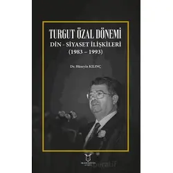 Turgut Özal Dönemi Din Siyaset İlişkileri (1983 – 1993) - Hüseyin Kılınç - Akademisyen Kitabevi