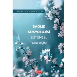 Sağlık Sosyolojisi Bütünsel Yaklaşım - Habibe Gülsüm Müftüler - Nobel Bilimsel Eserler