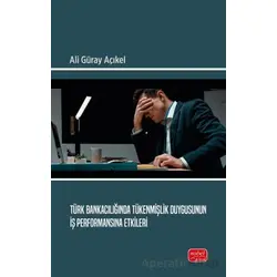 Türk Bankacılığında Tükenmişlik Duygusunun İş Performansına Etkileri