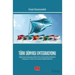 Türk Dünyası Entegrasyonu- Soğuk Savaş Sonrasında Türkiye-Türk Cumhuriyetleri İlişkilerinin Entegras