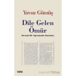 Dile Gelen Ömür / Şavşatlı Bir Öğretmenin Hatıraları - Yavuz Gümüş - Çizgi Kitabevi Yayınları