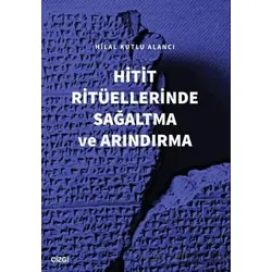 Hitit Ritüellerinde Sağaltma ve Arındırma - Hilal Kutlu Alancı - Çizgi Kitabevi Yayınları