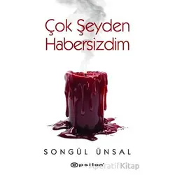 Çok Şeyden Habersizdim - Songül Ünsal - Epsilon Yayınevi