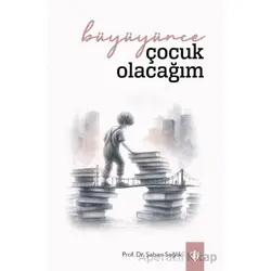 Büyüyünce Çocuk Olacağım - Şaban Sağlık - Türkiye Diyanet Vakfı Yayınları
