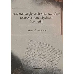 Osmanlı Arşiv Vesikalarına Göre Osmanlı - İran İlişkileri (1914-1918)