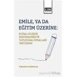 Emile, ya da Eğitim Üzerine: Doğal Gelişimi Desteklemek ve Toplumsal Kuralları Tartışmak