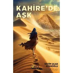 Kahire’de Aşk - Sevim Uçar Ayanoğlu - Ares Yayınları
