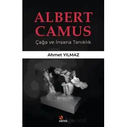 Albert Camus/ Çağa ve İnsana Tanıklık - Ahmet Yılmaz - Kriter Yayınları