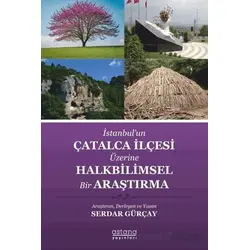 İstanbul’un Çatalca İlçesi Üzerine Halkbilimsel Bir Araştırma - Serdar Gürçay - Astana Yayınları