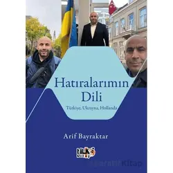 Hatıralarımın Dili Türkiye, Ukrayna, Hollanda - Arif Bayraktar - Tilki Kitap