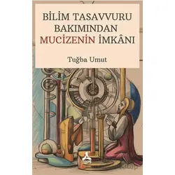 Bilim Tasavvuru Bakımından Mucizenin İmkanı - Tuğba Umut - Sonçağ Yayınları