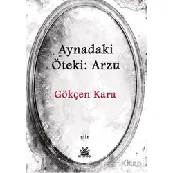 Aynadaki Öteki: Arzu - Gökçen Kara - Artshop Yayıncılık