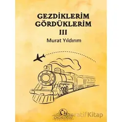 Gezdiklerim Gördüklerim III - Murat Yıldırım - Cağaloğlu Yayınevi