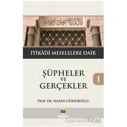 Şüpheler ve Gerçekler 1 - İtikadi Meselelere Dair - Hasan Gümüşoğlu - Kayıhan Yayınları
