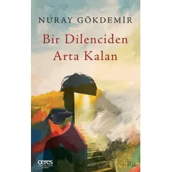 Bir Dilenciden Arta Kalan - Nuray Gökdemir - Ceres Yayınları